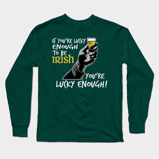 St. Patrick's Day - If You're Lucky Enough To Be Irish, You're Lucky Enough! Long Sleeve T-Shirt by HipStreetRoad